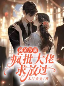 强迫臣服:疯批大佬求放过